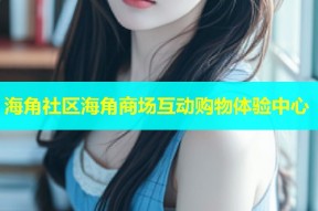 海角社区海角商场互动购物体验中心
