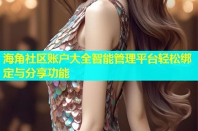 海角社区账户大全智能管理平台轻松绑定与分享功能
