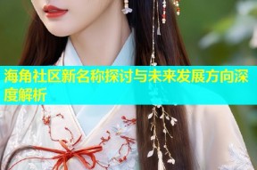 海角社区新名称探讨与未来发展方向深度解析