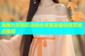 海角社区精彩活动全攻略及最佳观赏地点推荐