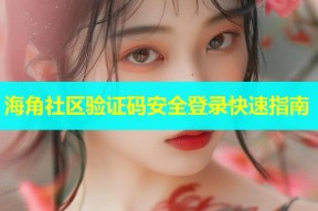 海角社区验证码安全登录快速指南