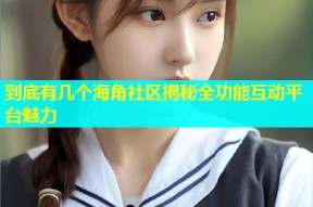 到底有几个海角社区揭秘全功能互动平台魅力