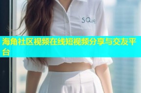 海角社区视频在线短视频分享与交友平台
