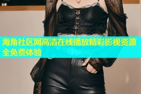 海角社区网高清在线播放精彩影视资源全免费体验