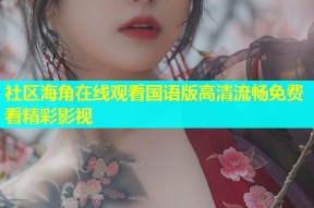 社区海角在线观看国语版高清流畅免费看精彩影视