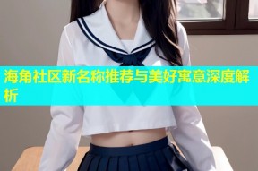 海角社区新名称推荐与美好寓意深度解析