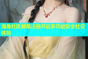 海角社区邮箱注册开启多功能安全社交体验