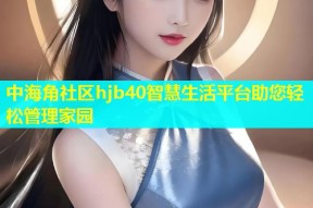 中海角社区hjb40智慧生活平台助您轻松管理家园