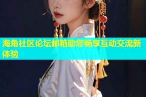 海角社区论坛邮箱助您畅享互动交流新体验