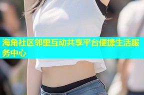 海角社区邻里互动共享平台便捷生活服务中心