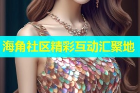海角社区精彩互动汇聚地