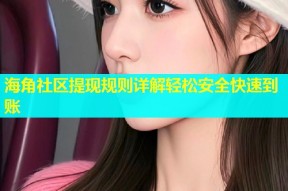 海角社区提现规则详解轻松安全快速到账