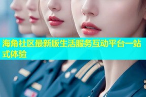 海角社区最新版生活服务互动平台一站式体验