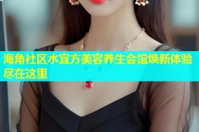 海角社区水宜方美容养生会馆焕新体验尽在这里