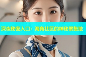 深夜秘密入口：海角社区的神秘聚集地