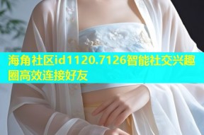 海角社区id1120.7126智能社交兴趣圈高效连接好友