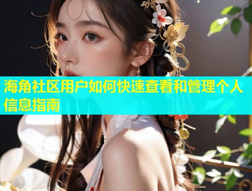海角社区用户如何快速查看和管理个人信息指南  第1张