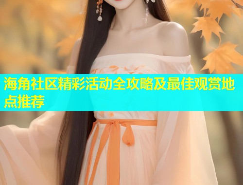海角社区精彩活动全攻略及最佳观赏地点推荐  第1张