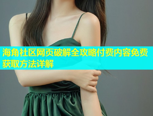 海角社区网页破解全攻略付费内容免费获取方法详解  第1张