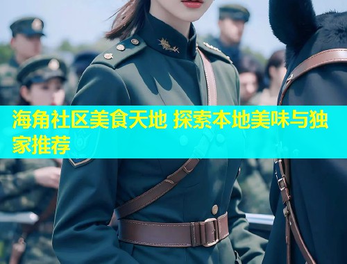 海角社区美食天地 探索本地美味与独家推荐  第1张