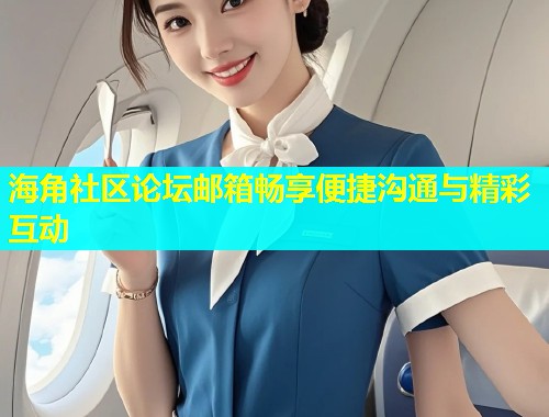 海角社区论坛邮箱畅享便捷沟通与精彩互动  第1张