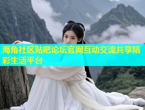 海角社区贴吧论坛官网互动交流共享精彩生活平台  第2张