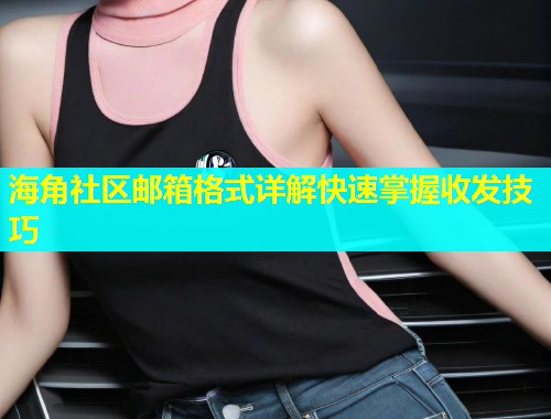 海角社区邮箱格式详解快速掌握收发技巧 第1张 海角社区邮箱格式详解快速掌握收发技巧 第1张