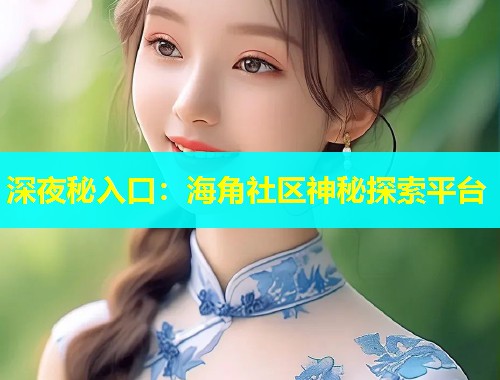 深夜秘入口：海角社区神秘探索平台  第1张