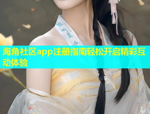 海角社区app注册指南轻松开启精彩互动体验  第1张