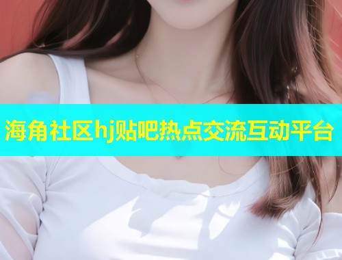海角社区hj贴吧热点交流互动平台  第2张