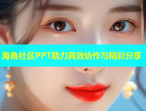 海角社区PPT助力高效协作与精彩分享  第1张