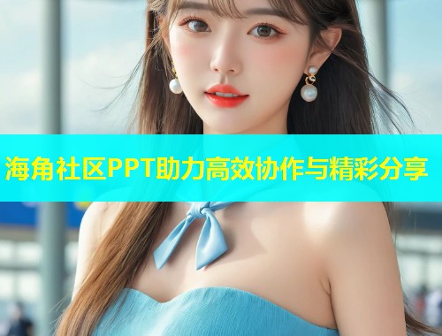 海角社区PPT助力高效协作与精彩分享  第2张