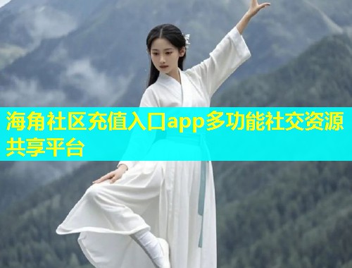 海角社区充值入口app多功能社交资源共享平台  第1张
