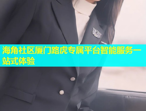 海角社区厦门路虎专属平台智能服务一站式体验  第1张