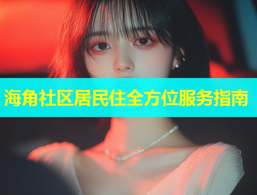 海角社区居民住全方位服务指南  第1张
