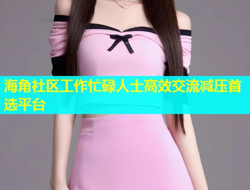 海角社区工作忙碌人士高效交流减压首选平台  第1张