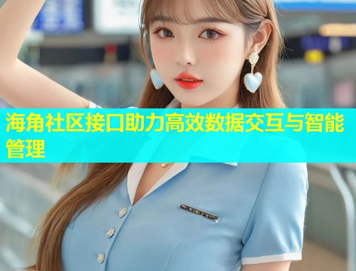 海角社区接口助力高效数据交互与智能管理  第1张