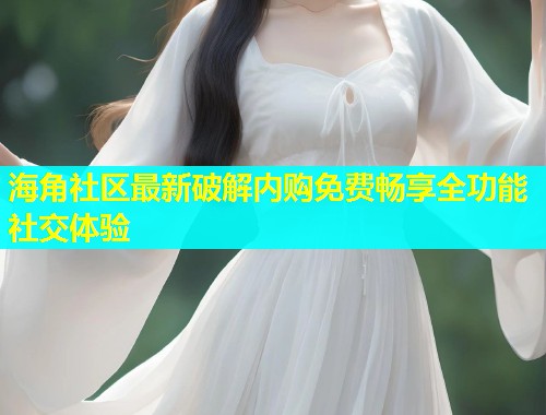 海角社区最新破解内购免费畅享全功能社交体验  第1张