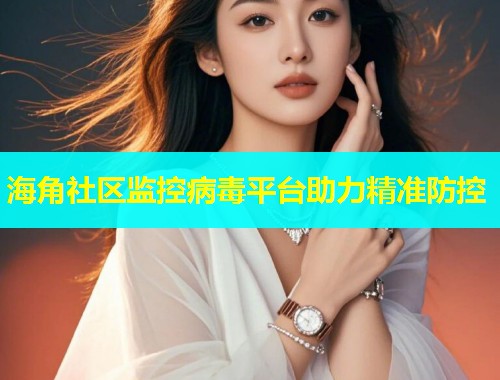 海角社区监控病毒平台助力精准防控  第1张