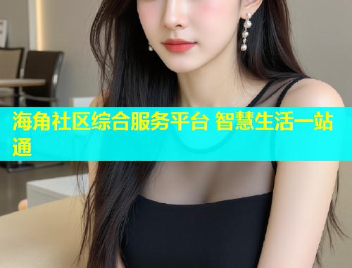 海角社区综合服务平台 智慧生活一站通  第1张