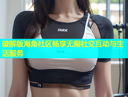 破解版海角社区畅享无限社交互动与生活服务  第1张