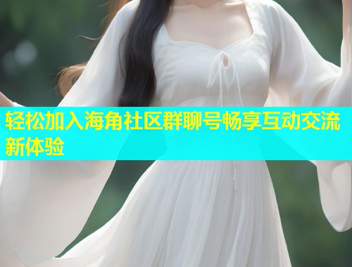 轻松加入海角社区群聊号畅享互动交流新体验  第1张
