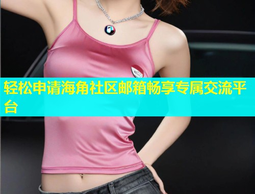 轻松申请海角社区邮箱畅享专属交流平台  第2张